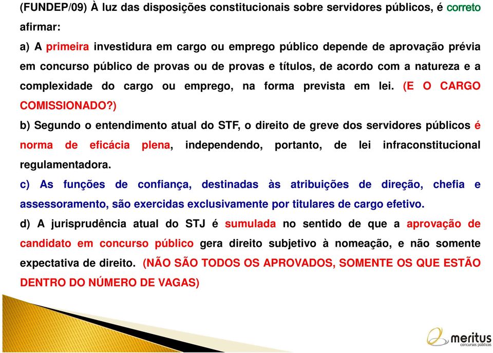 ) b) Segundo o entendimento atual do STF, o direito de greve dos servidores públicos é norma de eficácia plena, independendo, portanto, de lei infraconstitucional regulamentadora.