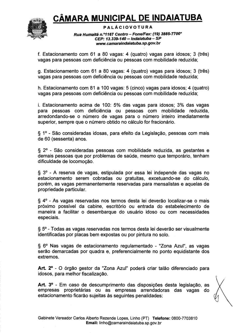 Estacionamento acima de 1 00: 5% das vagas para idosos; 3% das vagas para pessoas com deficiência ou pessoas com mobilidade reduzida, arredondando-se o número de vagas para o número inteiro