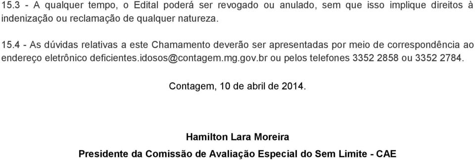 4 - As dúvidas relativas a este Chamamento deverão ser apresentadas por meio de correspondência ao endereço