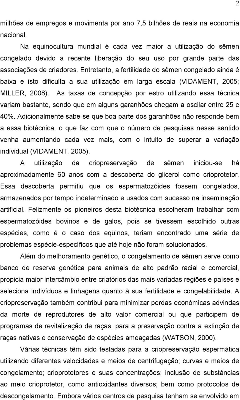 Entretanto, a fertilidade do sêmen congelado ainda é baixa e isto dificulta a sua utilização em larga escala (VIDAMENT, 2005; MILLER, 2008).