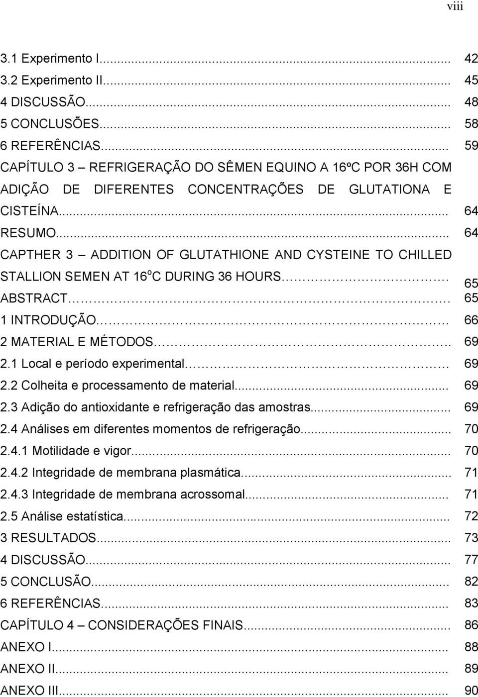 .. 64 CAPTHER 3 ADDITION OF GLUTATHIONE AND CYSTEINE TO CHILLED STALLION SEMEN AT 16 o C DURING 36 HOURS. 65 ABSTRACT. 65 1 INTRODUÇÃO 66 2 MATERIAL E MÉTODOS.. 69 2.