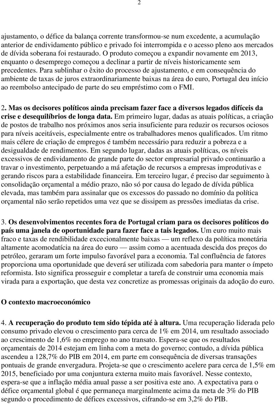 Para sublinhar o êxito do processo de ajustamento, e em consequência do ambiente de taxas de juros extraordinariamente baixas na área do euro, Portugal deu início ao reembolso antecipado de parte do