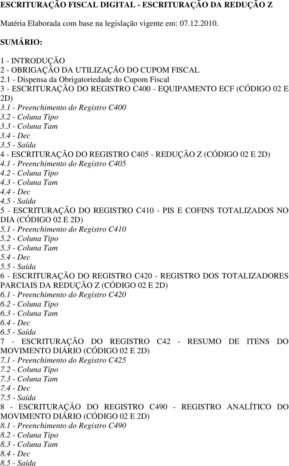 4 - Dec 3.5 - Saída 4 - ESCRITURAÇÃO DO REGISTRO C405 - REDUÇÃO Z (CÓDIGO 02 E 2D) 4.1 - Preenchimento do Registro C405 4.2 - Coluna Tipo 4.3 - Coluna Tam 4.4 - Dec 4.