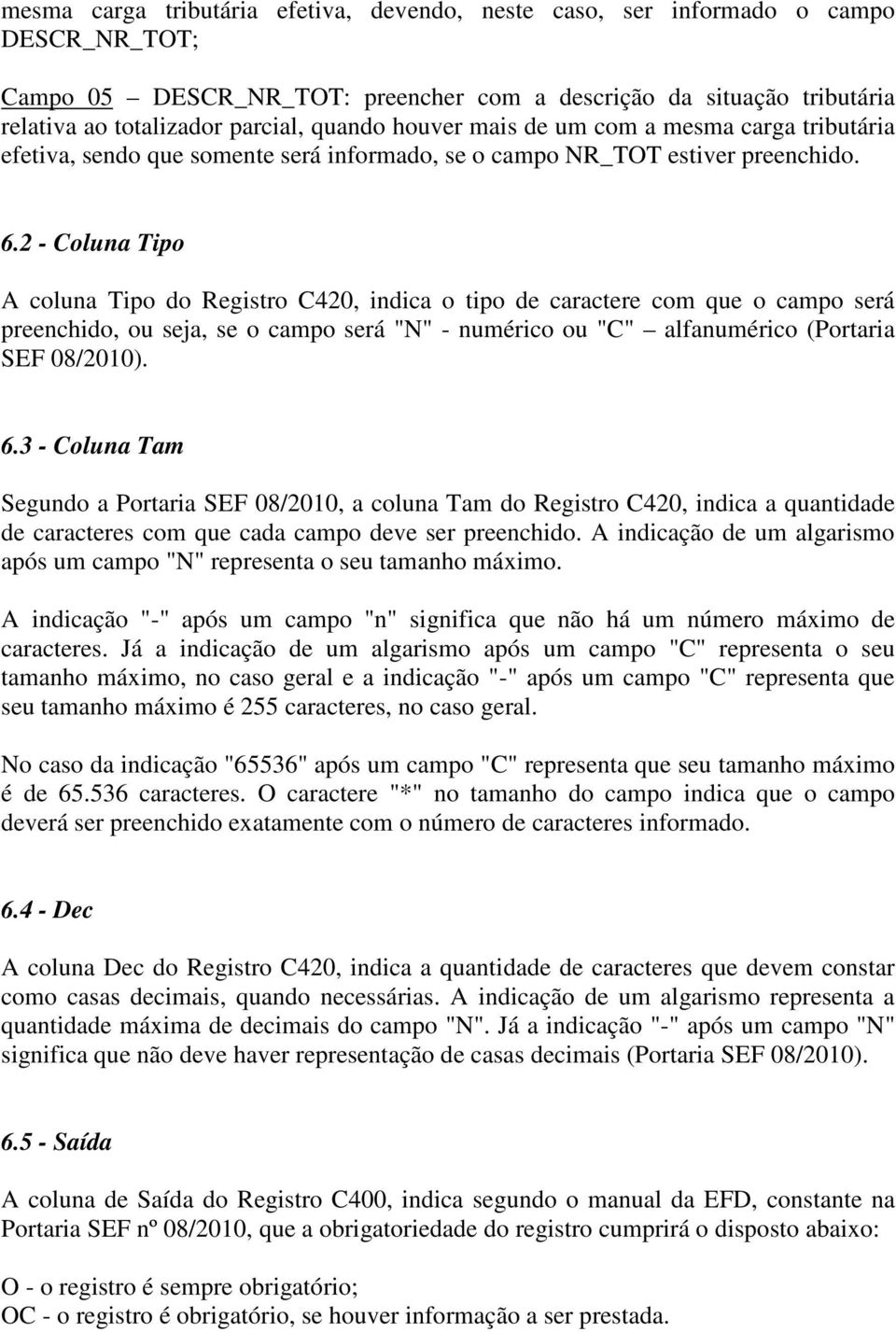 2 - Coluna Tipo A coluna Tipo do Registro C420, indica o tipo de caractere com que o campo será preenchido, ou seja, se o campo será "N" - numérico ou "C" alfanumérico (Portaria SEF 08/2010). 6.