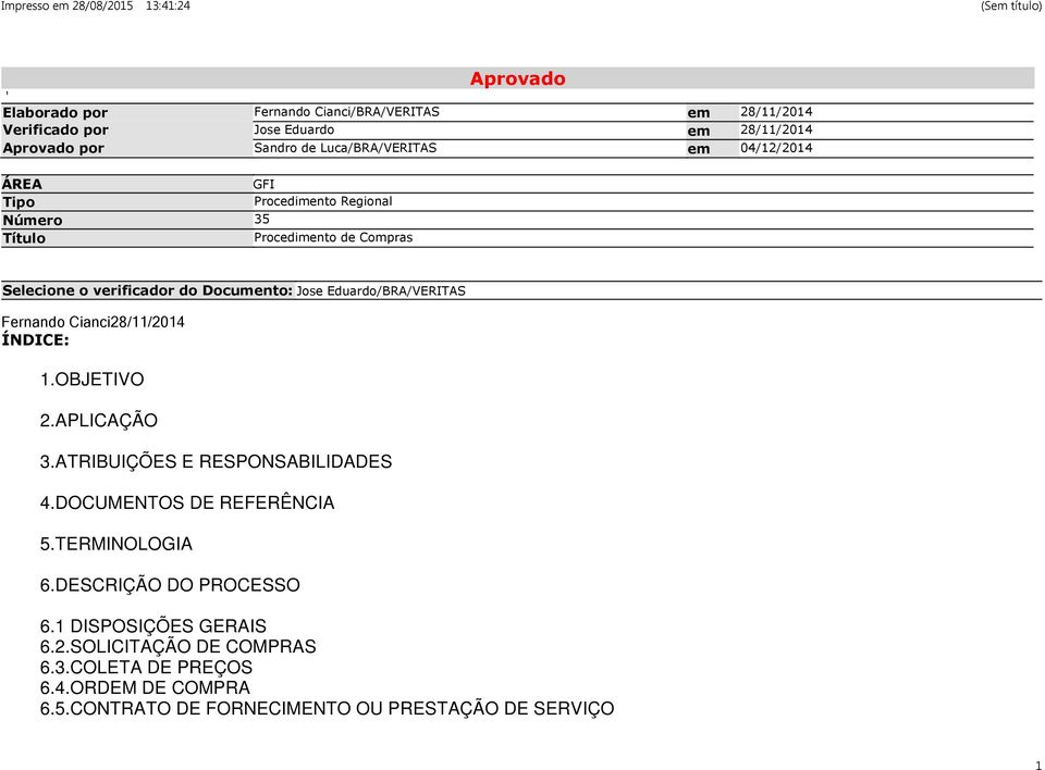 Fernando Cianci28/11/2014 ÍNDICE: 1.OBJETIVO 2.APLICAÇÃO 3.ATRIBUIÇÕES E RESPONSABILIDADES 4.DOCUMENTOS DE REFERÊNCIA 5.TERMINOLOGIA 6.