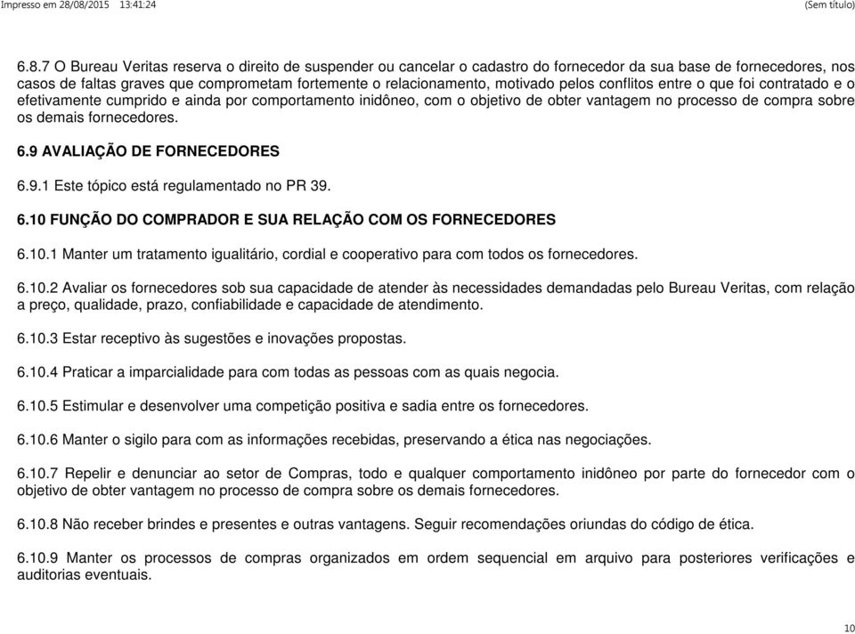 6.9 AVALIAÇÃO DE FORNECEDORES 6.9.1 Este tópico está regulamentado no PR 39. 6.10 FUNÇÃO DO COMPRADOR E SUA RELAÇÃO COM OS FORNECEDORES 6.10.1 Manter um tratamento igualitário, cordial e cooperativo para com todos os fornecedores.