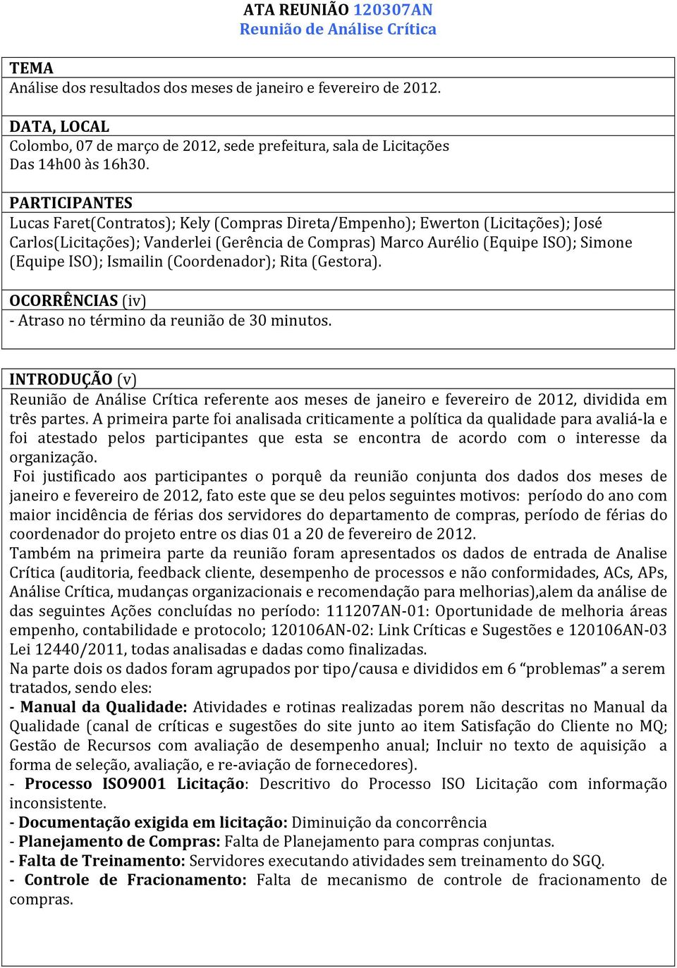 PARTICIPANTES Lucas Faret(Contratos); Kely (Compras Direta/Empenho); Ewerton (Licitações); José Carlos(Licitações); Vanderlei (Gerência de Compras) Marco Aurélio (Equipe ISO); Simone (Equipe ISO);