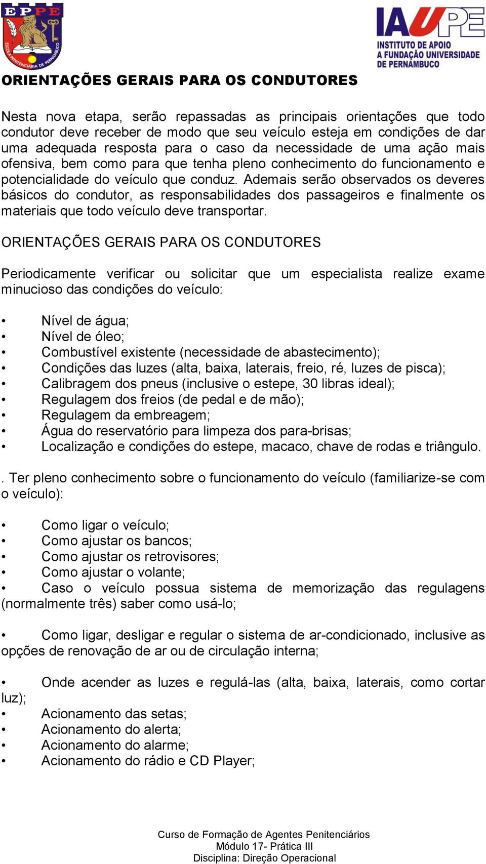 Ademais serão observados os deveres básicos do condutor, as responsabilidades dos passageiros e finalmente os materiais que todo veículo deve transportar.