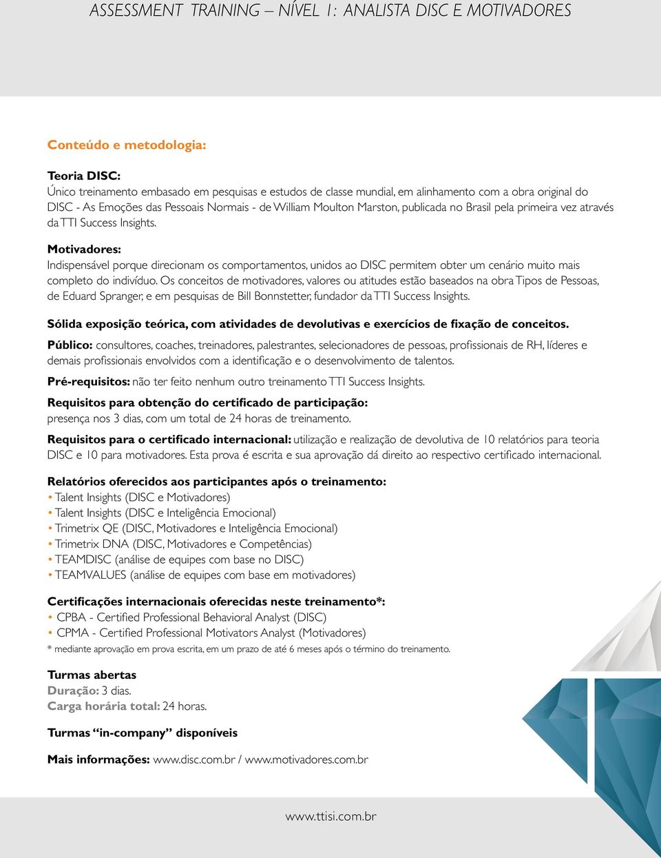 Motivadores: Indispensável porque direcionam os comportamentos, unidos ao DISC permitem obter um cenário muito mais completo do indivíduo.