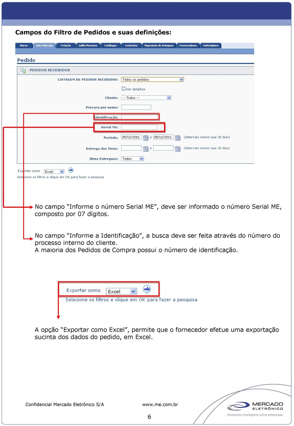 No campo Informe a Identificação, a busca deve ser feita através do número do processo interno do cliente.