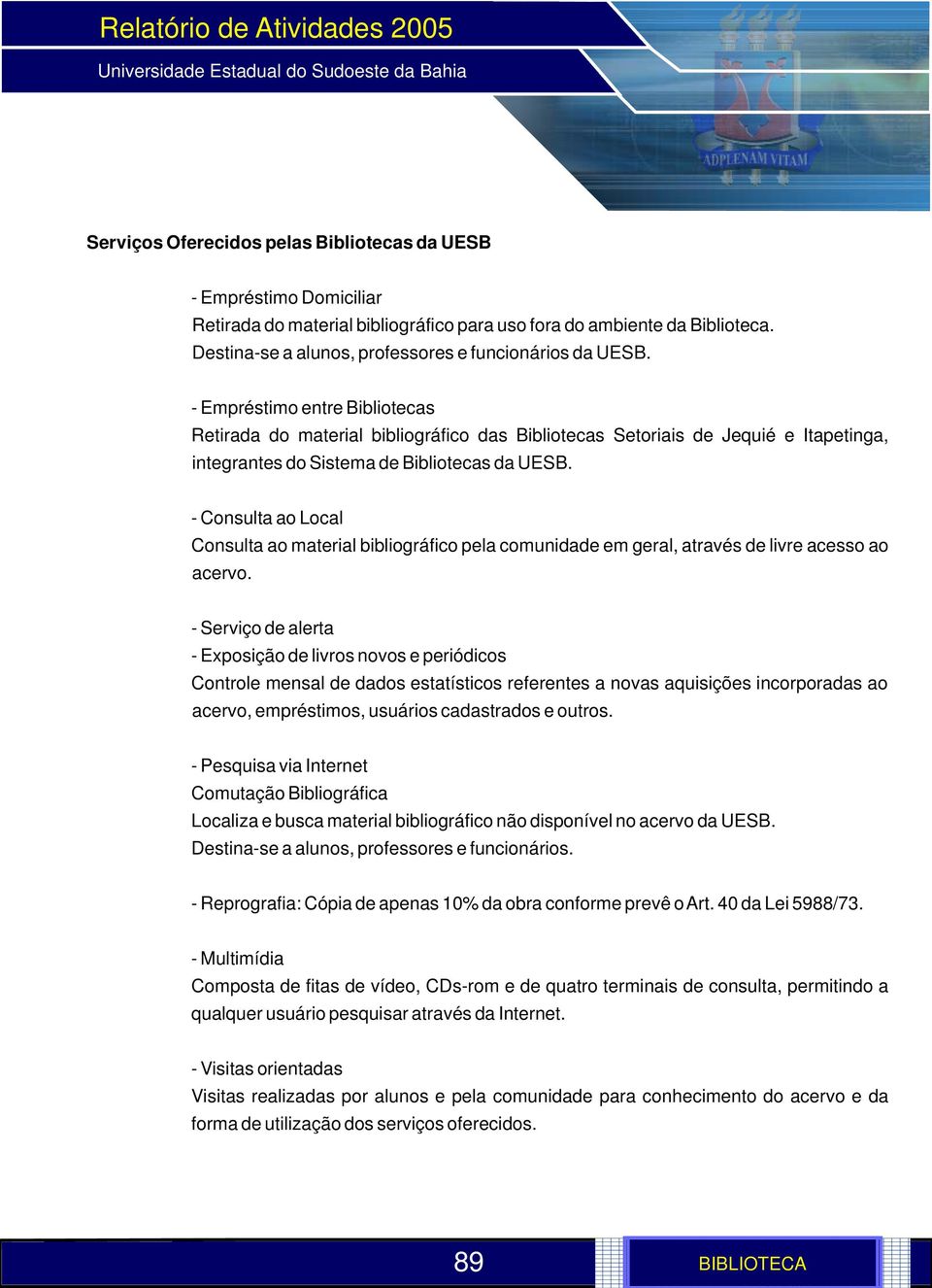 - Empréstimo entre Bibliotecas Retirada do material bibliográfico das Bibliotecas Setoriais de Jequié e Itapetinga, integrantes do Sistema de Bibliotecas da UESB.