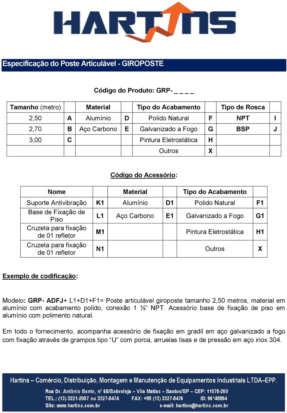 L1 Aço Carbono E1 Galvanizado a Fogo G1 Cruzeta para fixação de 01 refletor M1 Pintura Eletrostática H1 Cruzeta para fixação de 01 refletor N1 Outros X Exemplo de codificação: Modelo: GRP- ADFJ+