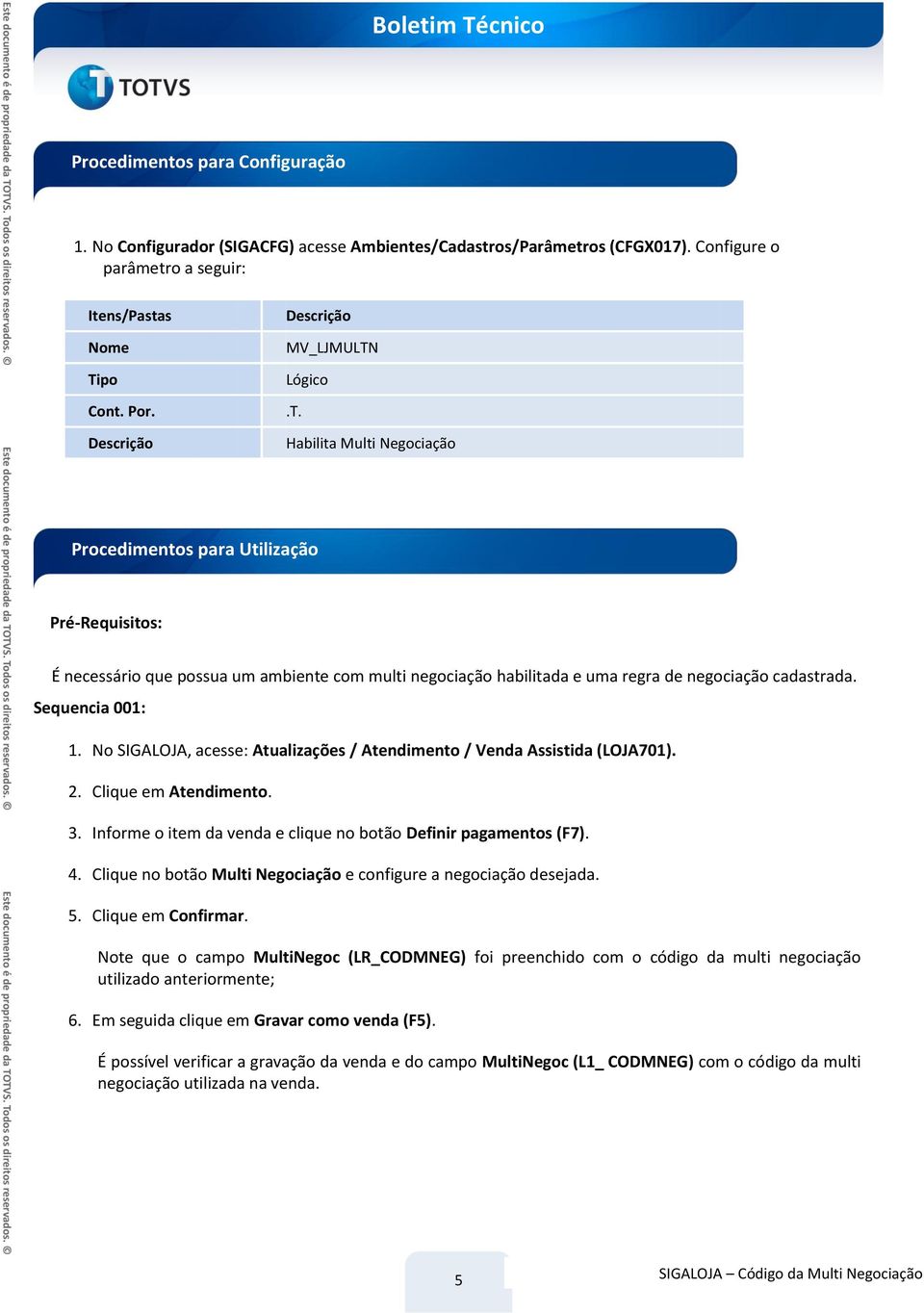 Lógico.T. Habilita Multi Negociação Procedimentos para Utilização Pré-Requisitos: É necessário que possua um ambiente com multi negociação habilitada e uma regra de negociação cadastrada.