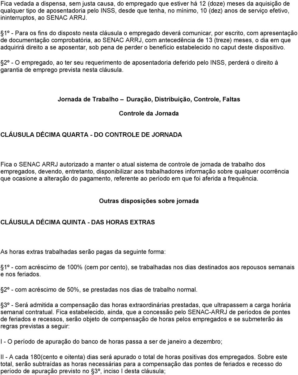 1º - Para os fins do disposto nesta cláusula o empregado deverá comunicar, por escrito, com apresentação de documentação comprobatória, ao SENAC ARRJ, com antecedência de 13 (treze) meses, o dia em