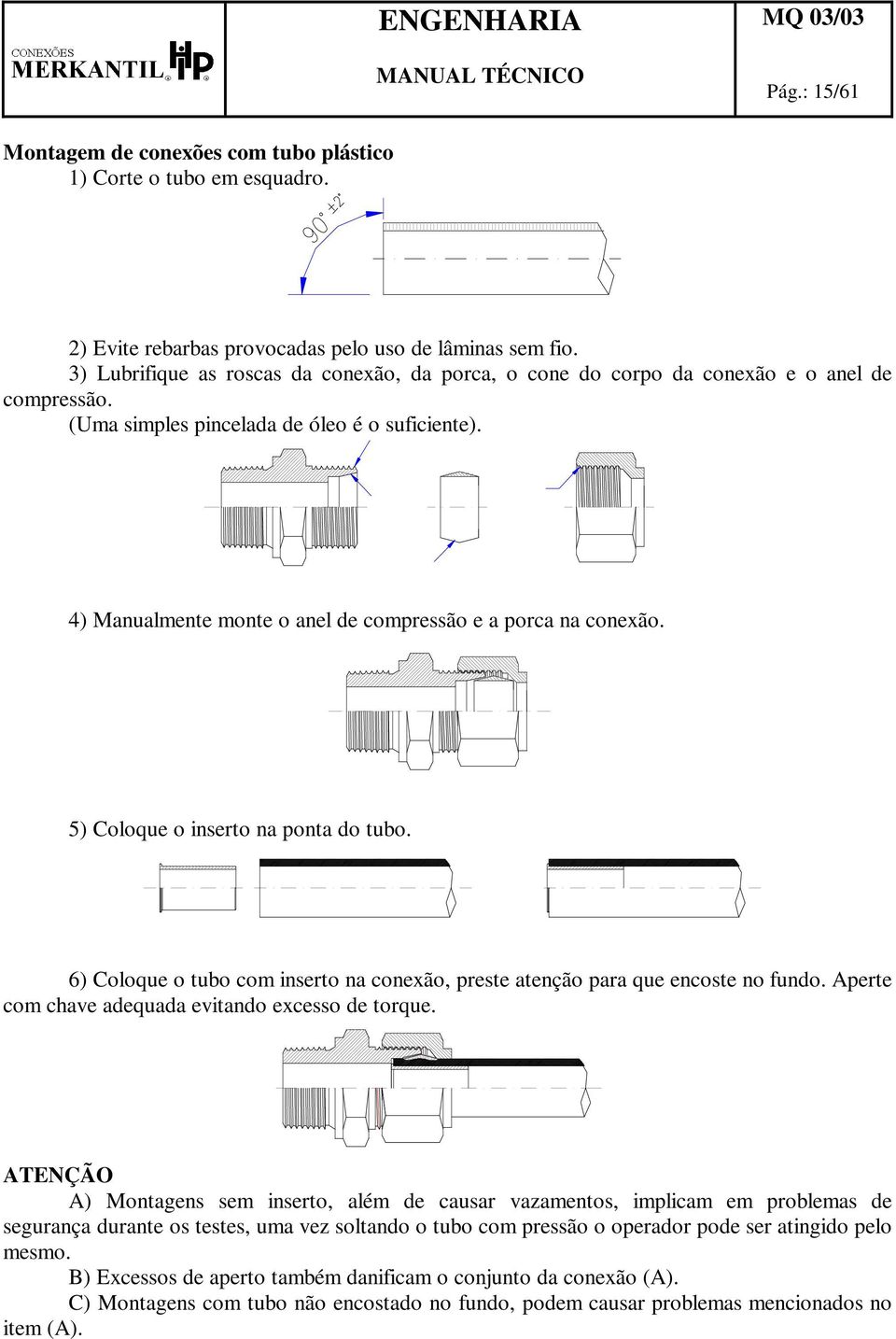 4) Manualmente monte o anel de compressão e a porca na conexão. 5) Coloque o inserto na ponta do tubo. 6) Coloque o tubo com inserto na conexão, preste atenção para que encoste no fundo.