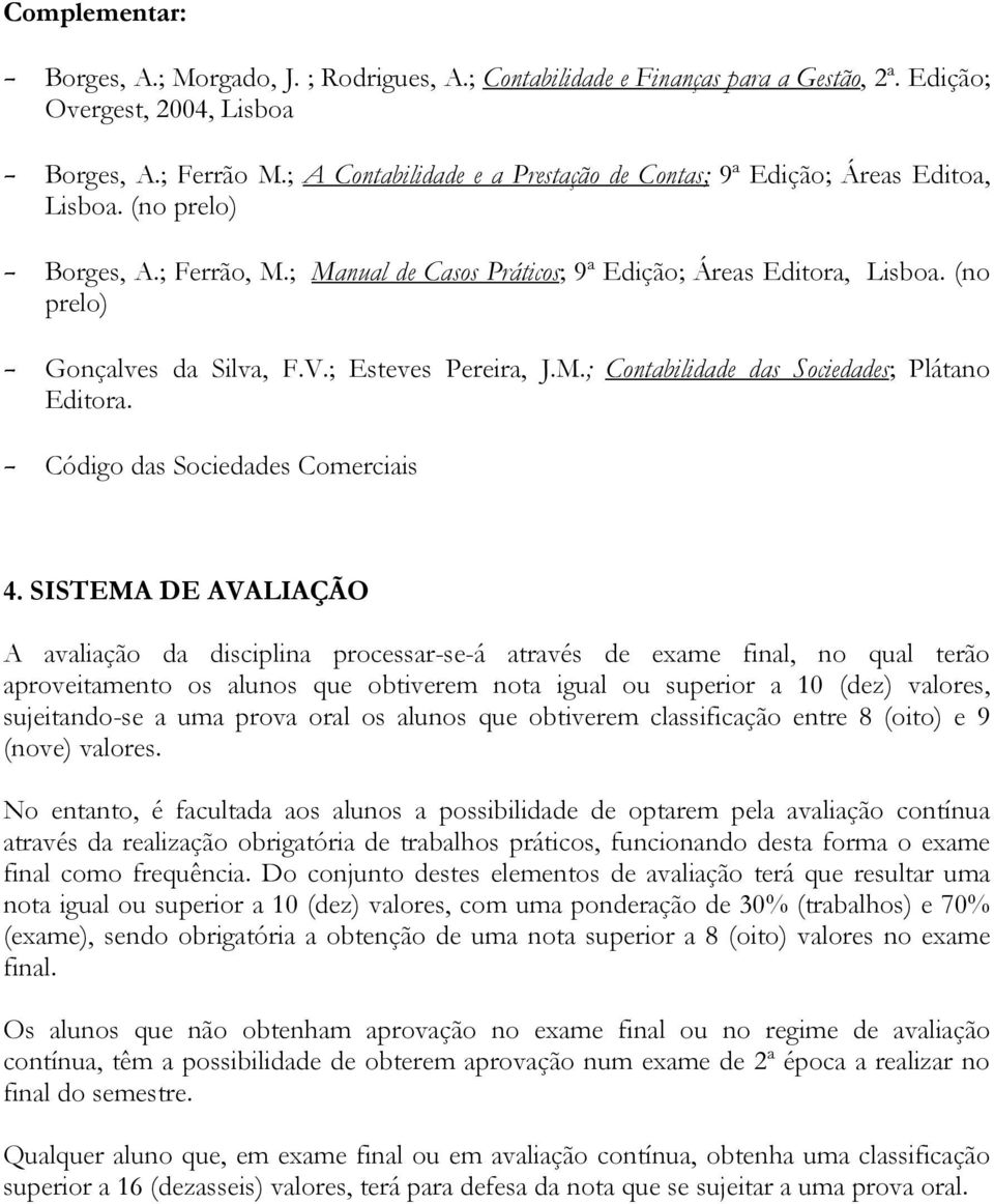(no prelo) - Gonçalves da Silva, F.V.; Esteves Pereira, J.M.; Contabilidade das Sociedades; Plátano Editora. - Código das Sociedades Comerciais 4.