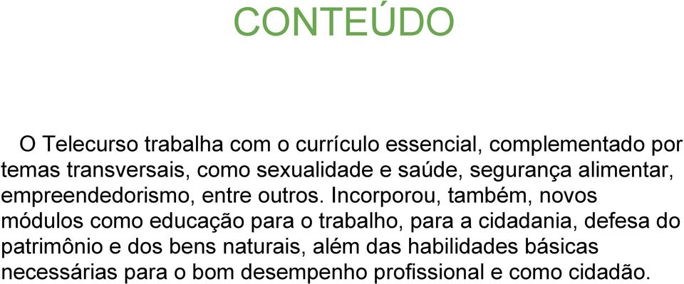 Incorporou, também, novos módulos como educação para o trabalho, para a cidadania, defesa do