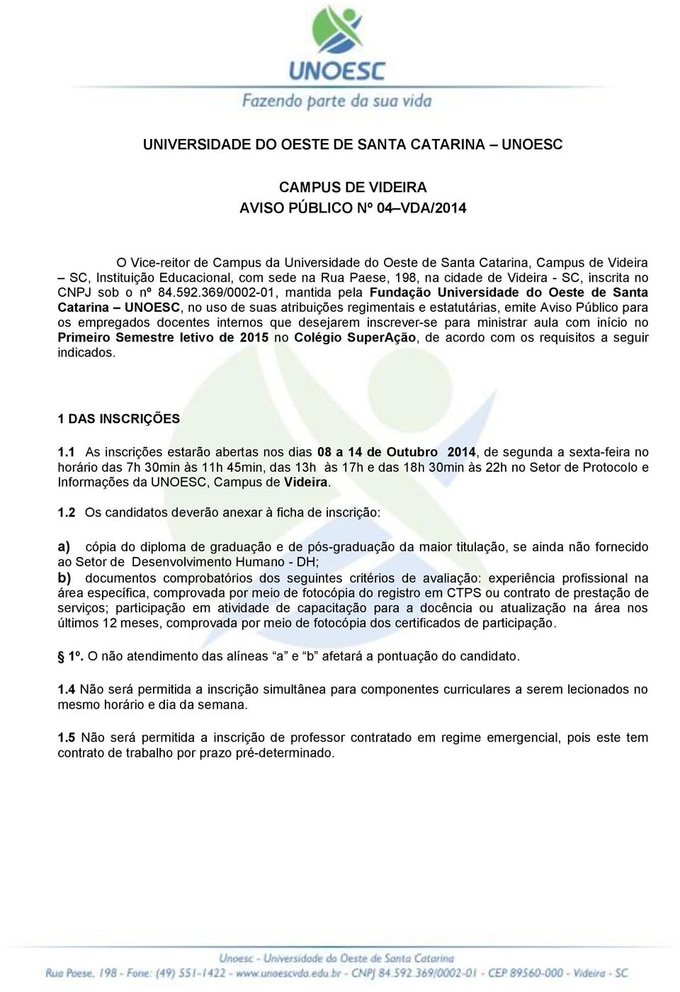 369/0002-01, mantida pela Fundação Universidade do Oeste de Santa Catarina UNOESC, no uso de suas atribuições regimentais e estatutárias, emite Aviso Público para os empregados docentes internos que