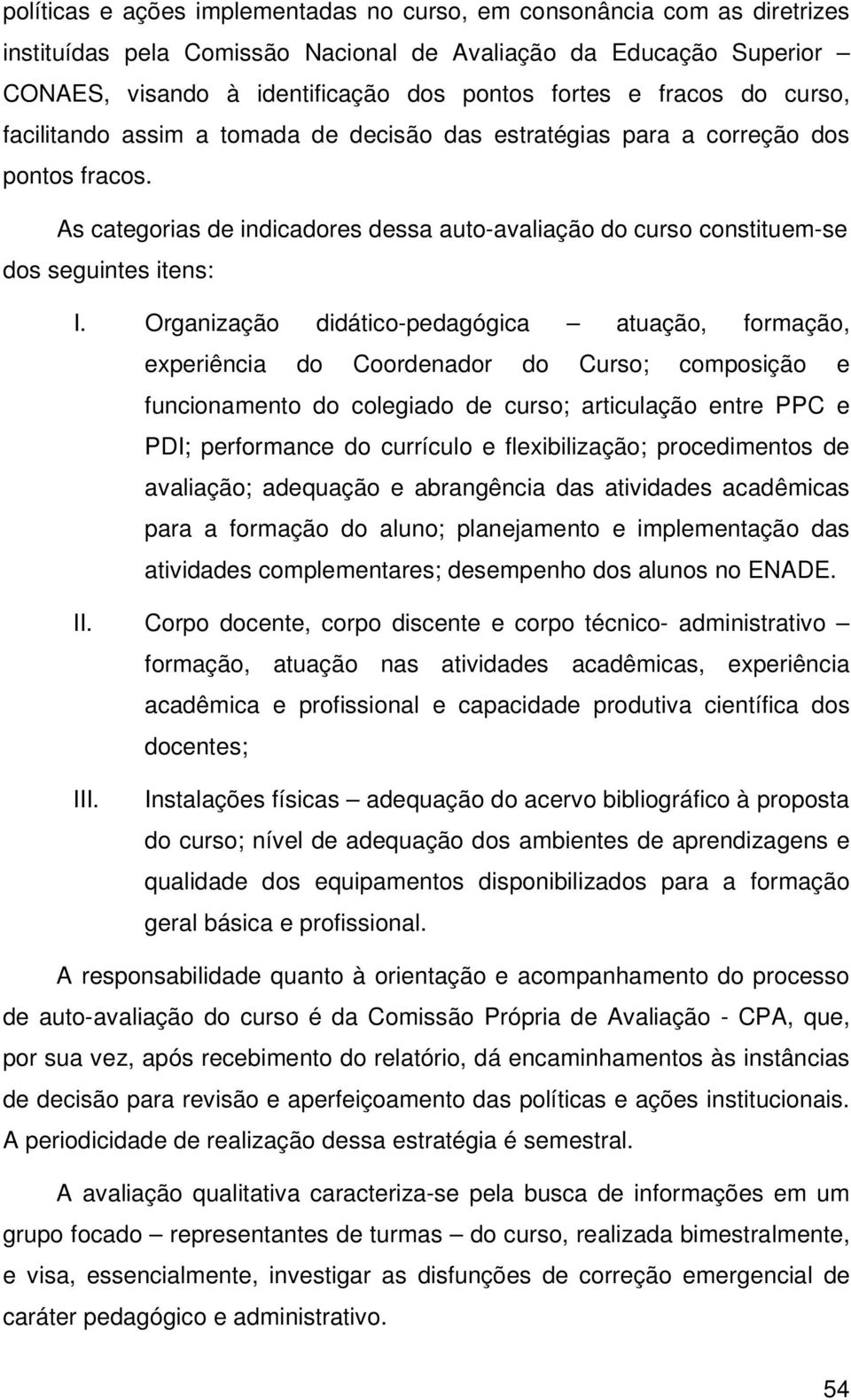 As categorias de indicadores dessa auto-avaliação do curso constituem-se dos seguintes itens: I.