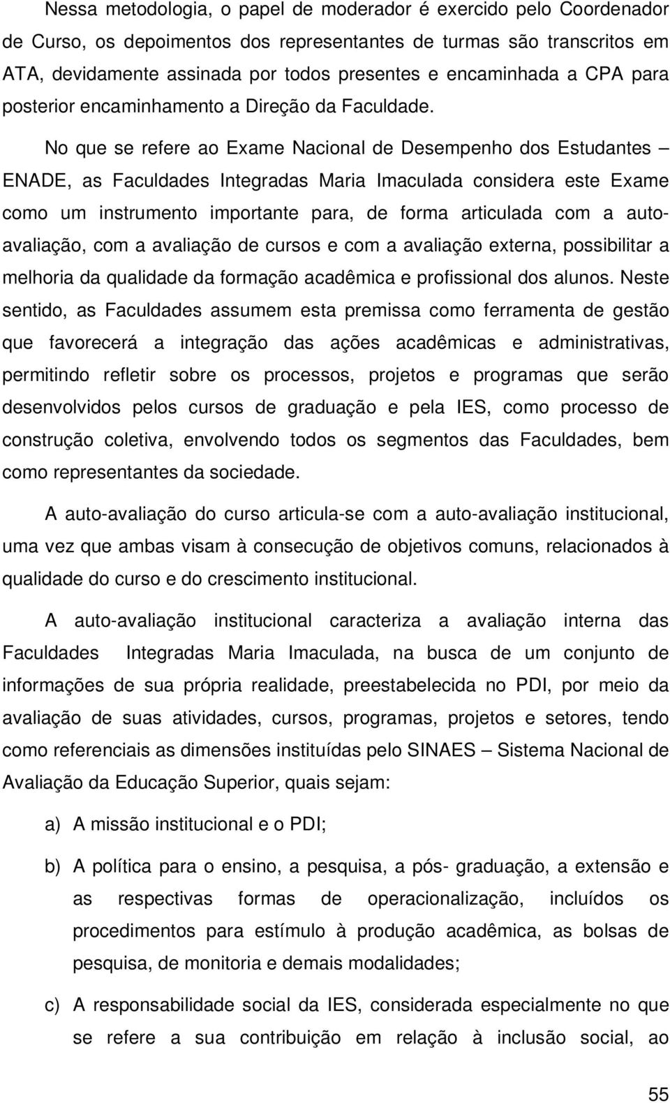 No que se refere ao Exame Nacional de Desempenho dos Estudantes ENADE, as Faculdades Integradas Maria Imaculada considera este Exame como um instrumento importante para, de forma articulada com a