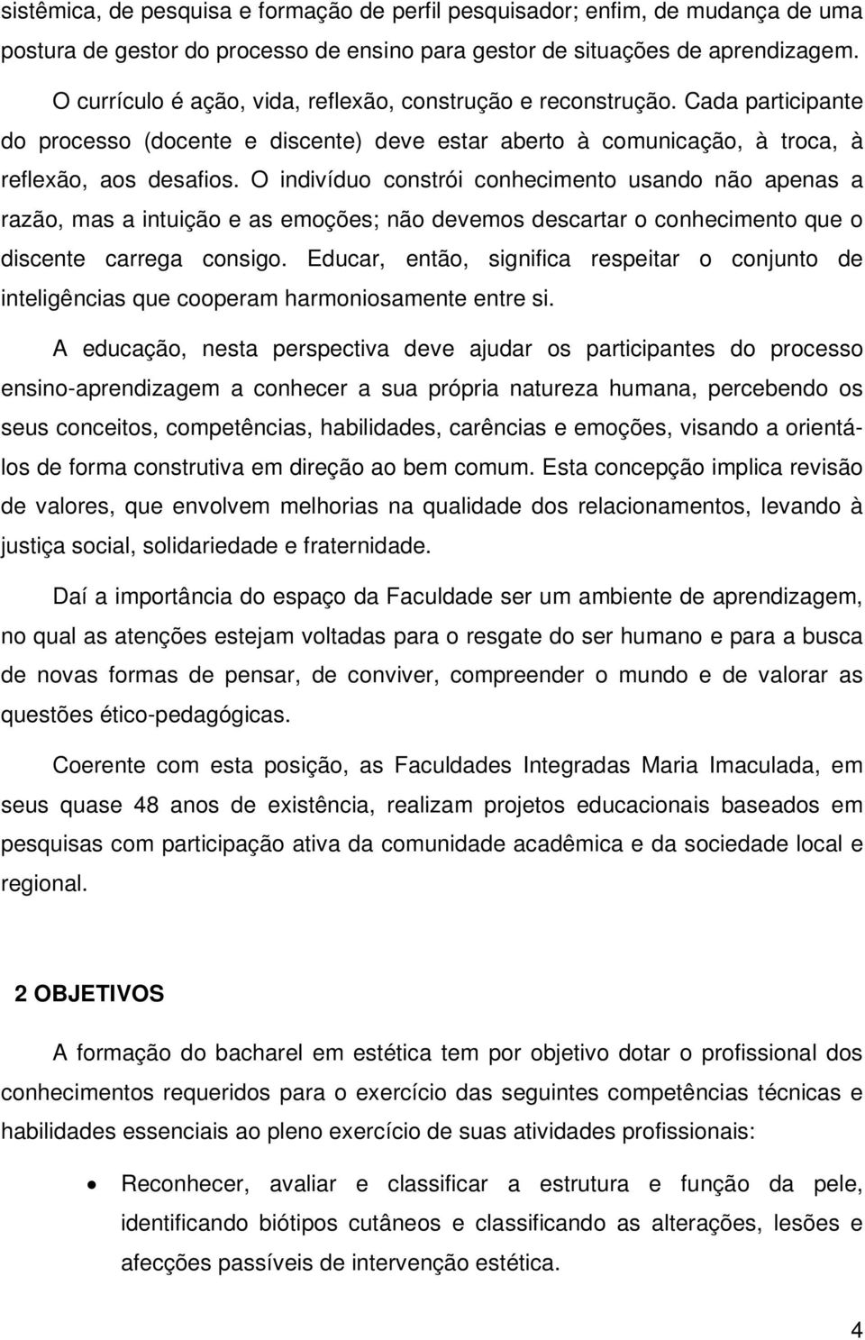 O indivíduo constrói conhecimento usando não apenas a razão, mas a intuição e as emoções; não devemos descartar o conhecimento que o discente carrega consigo.