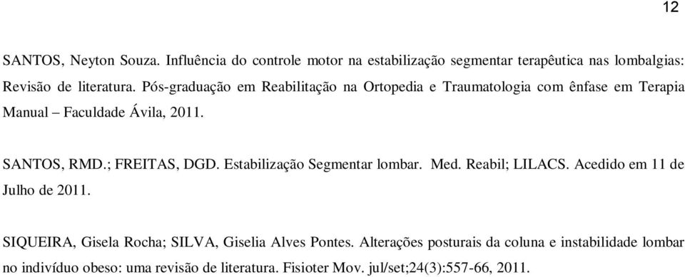 Estabilização Segmentar lombar. Med. Reabil; LILACS. Acedido em 11 de Julho de 2011. SIQUEIRA, Gisela Rocha; SILVA, Giselia Alves Pontes.