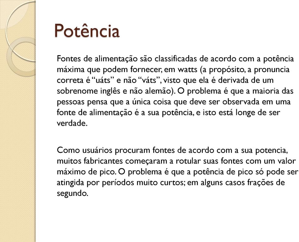 O problema é que a maioria das pessoas pensa que a única coisa que deve ser observada em uma fonte de alimentação é a sua potência, e isto está longe de ser