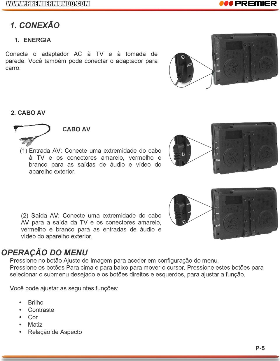 (2) Saída AV: Conecte uma extremidade do cabo AV para a saída da TV e os conectores amarelo, vermelho e branco para as entradas de áudio e vídeo do aparelho exterior.