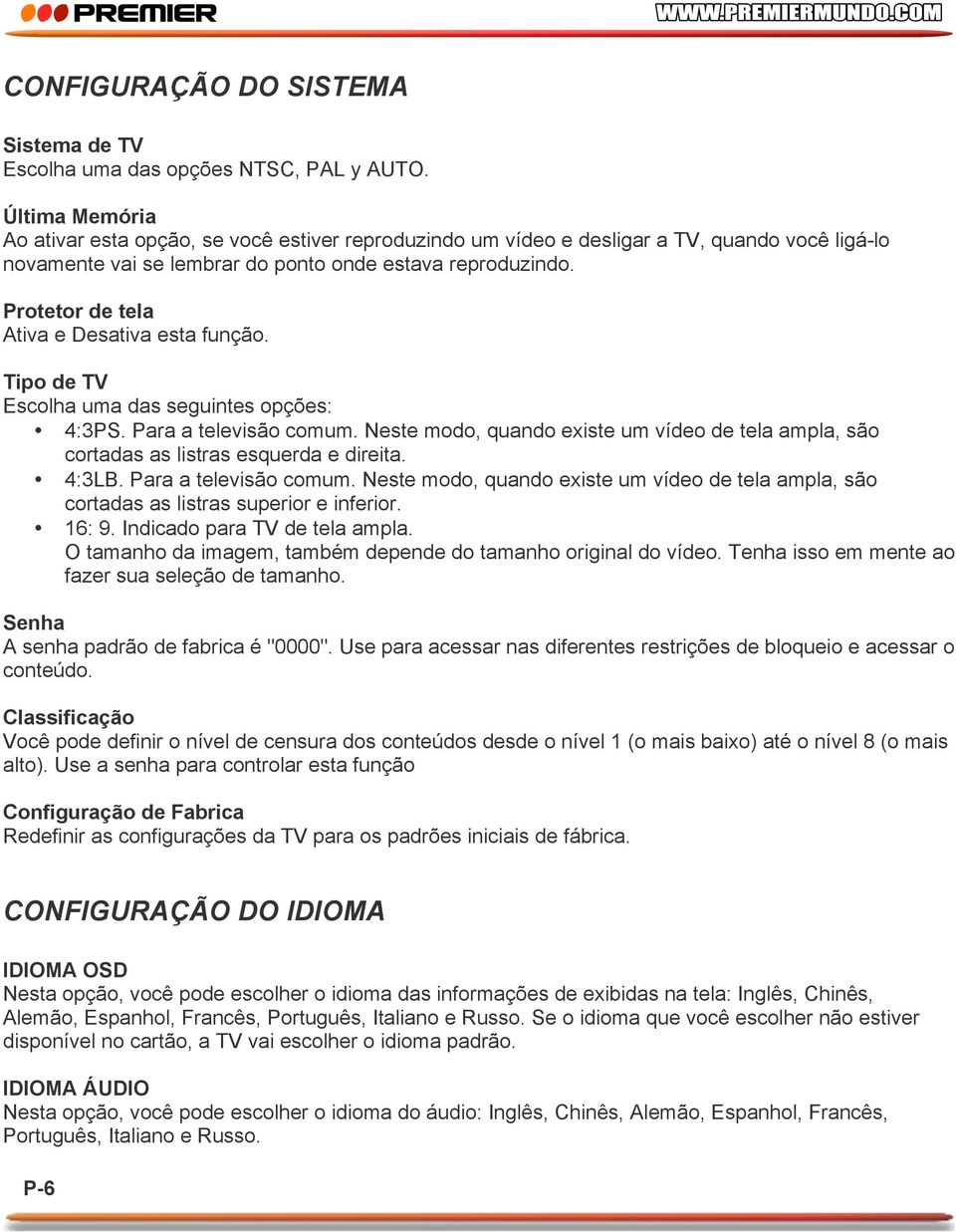 Protetor de tela Ativa e Desativa esta função. Tipo de TV Escolha uma das seguintes opções: 4:3PS. Para a televisão comum.