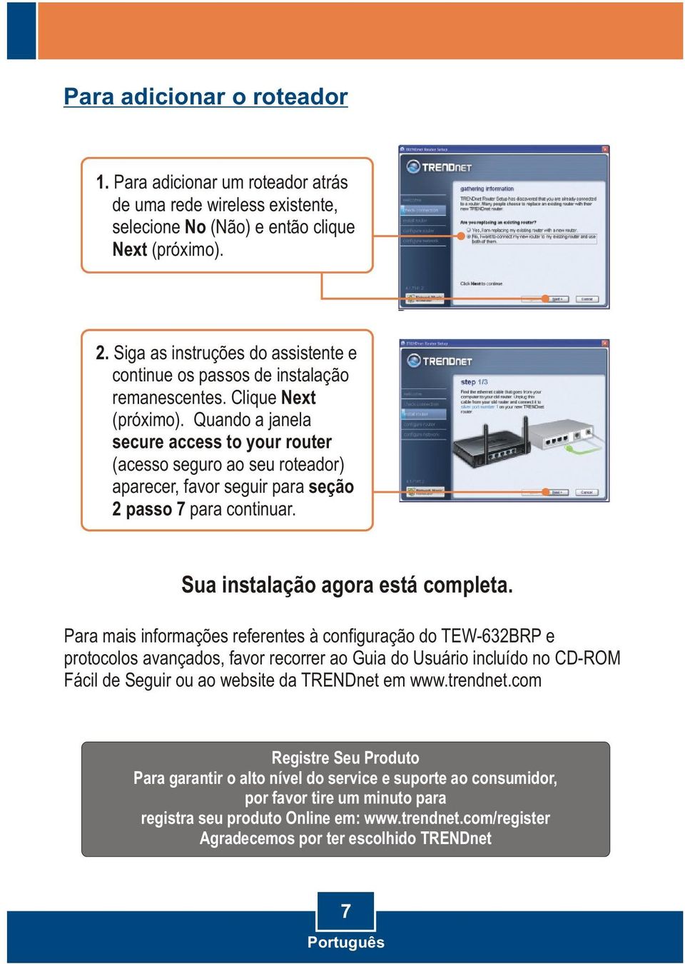 Quando a janela secure access to your router (acesso seguro ao seu roteador) aparecer, favor seguir para seção 2 passo 7 para continuar. Sua instalação agora está completa.