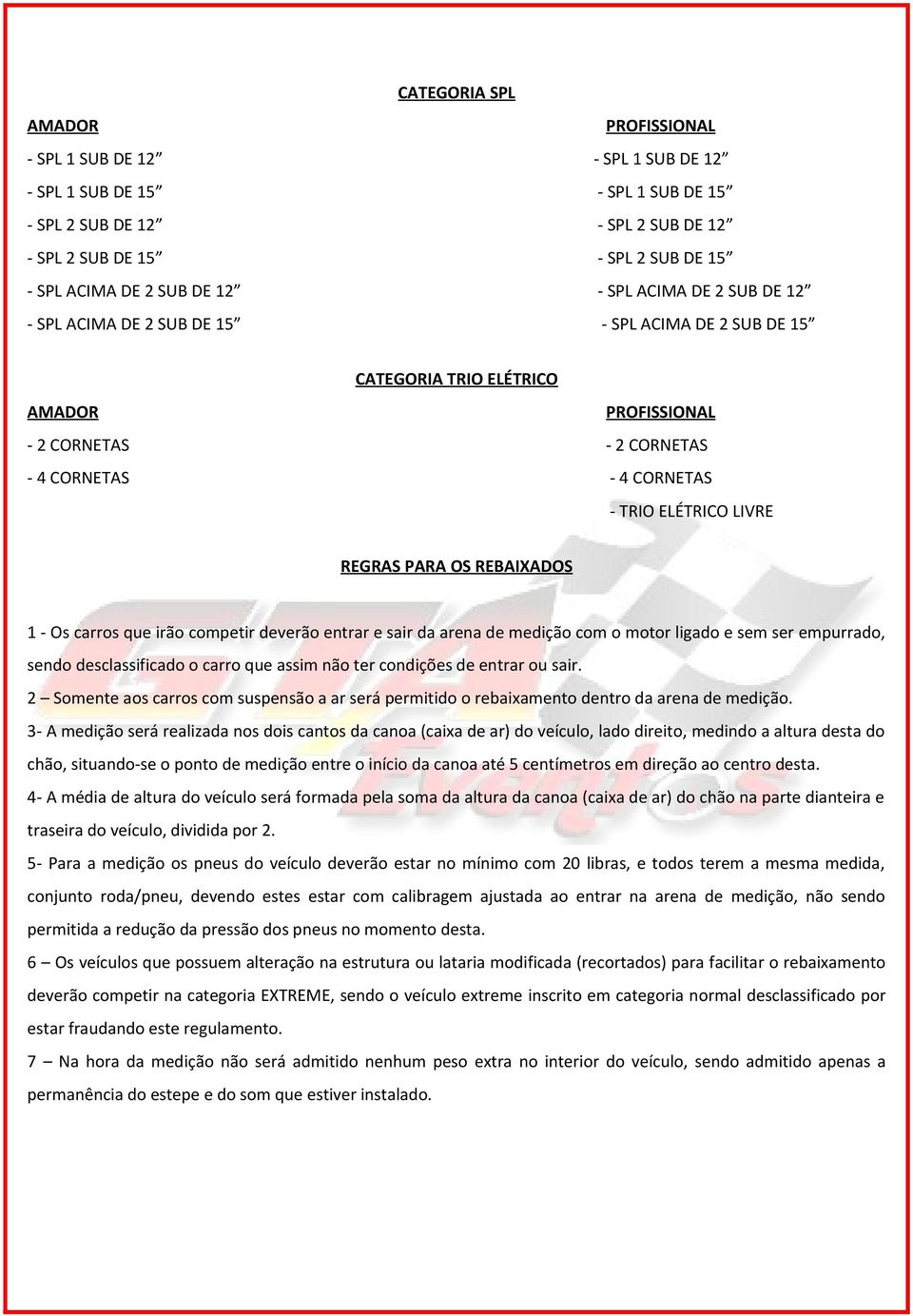 carros que irão competir deverão entrar e sair da arena de medição com o motor ligado e sem ser empurrado, sendo desclassificado o carro que assim não ter condições de entrar ou sair.