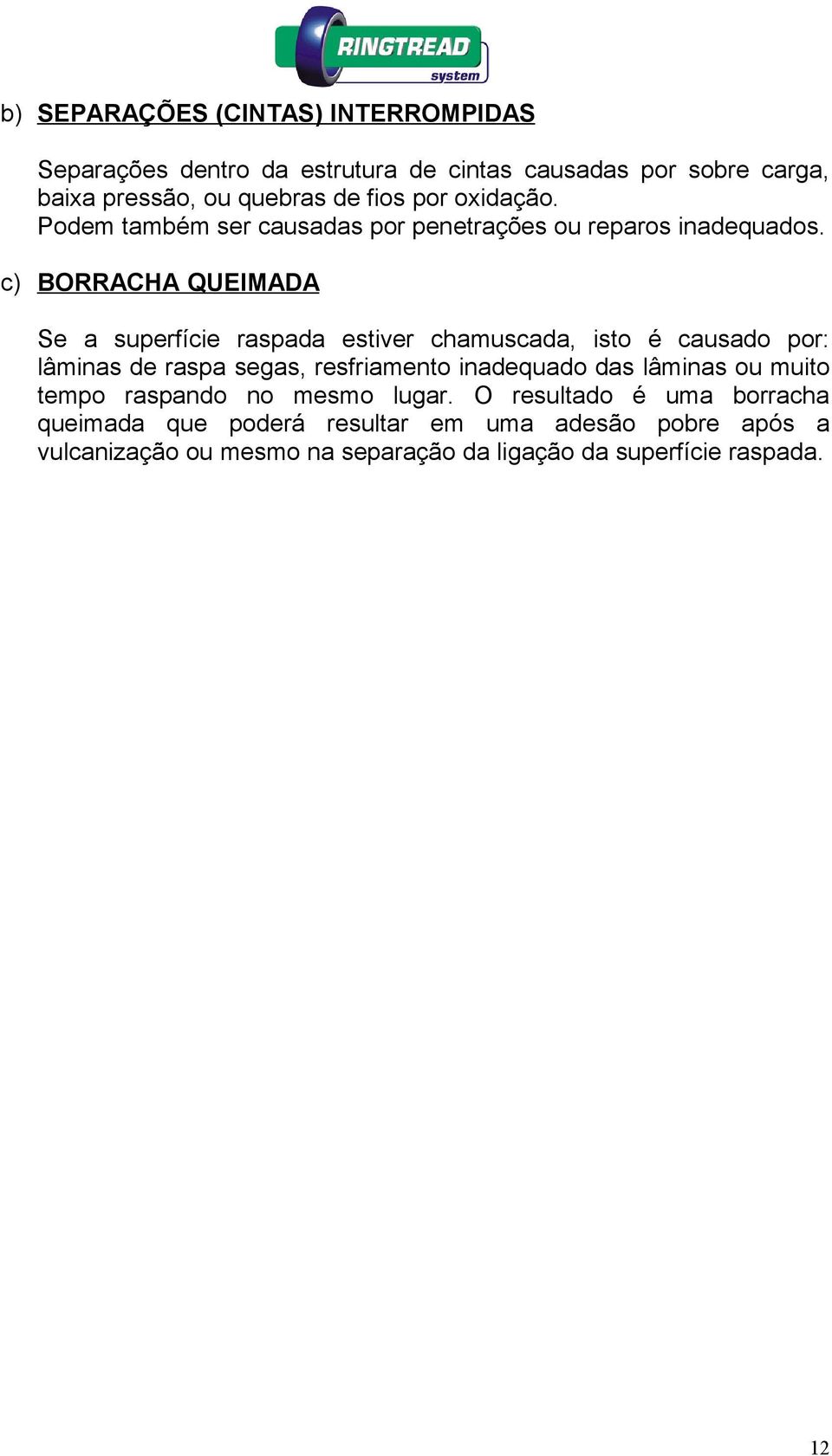 c) BORRACHA QUEIMADA Se a superfície raspada estiver chamuscada, isto é causado por: lâminas de raspa segas, resfriamento inadequado das