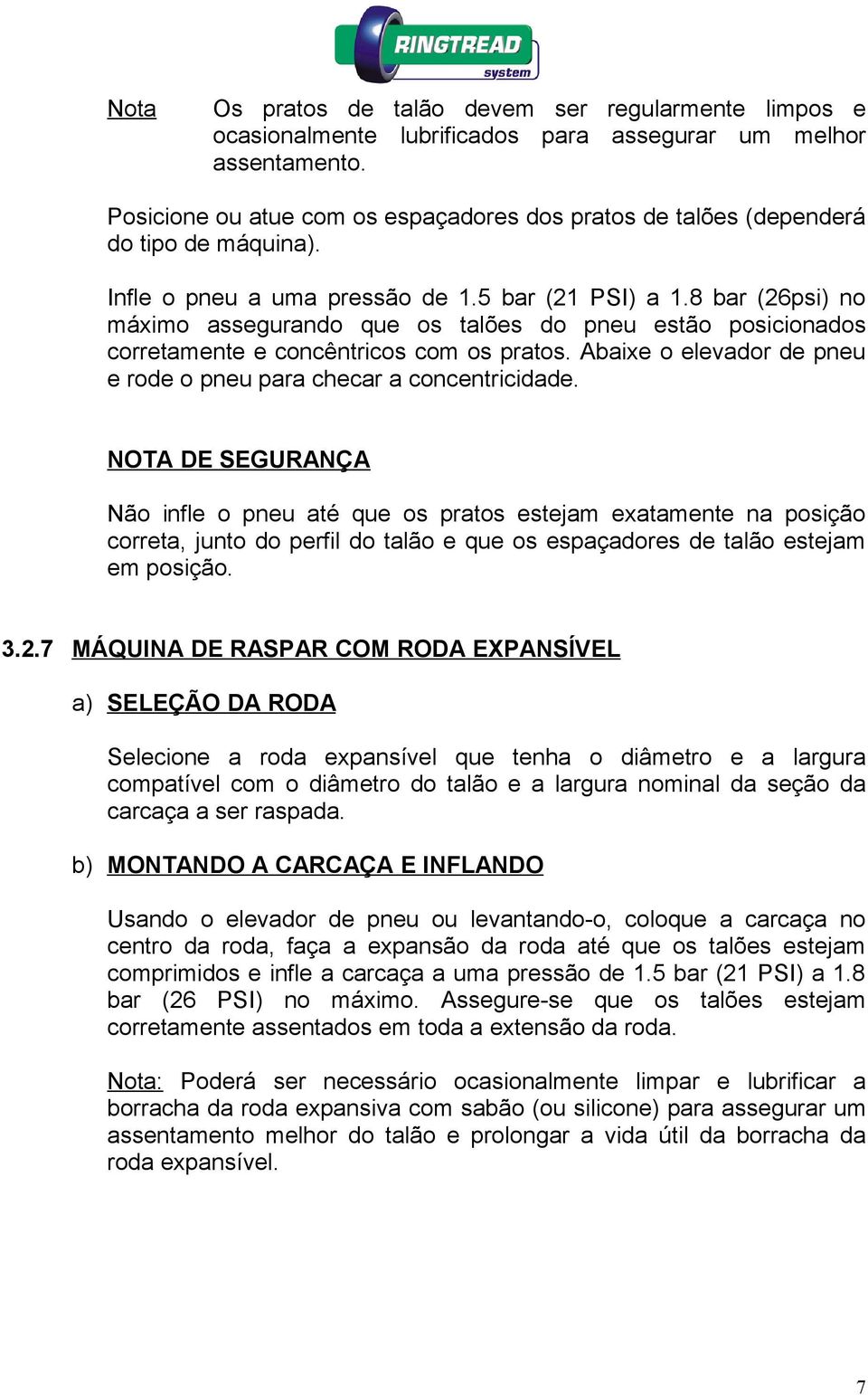 8 bar (26psi) no máximo assegurando que os talões do pneu estão posicionados corretamente e concêntricos com os pratos. Abaixe o elevador de pneu e rode o pneu para checar a concentricidade.