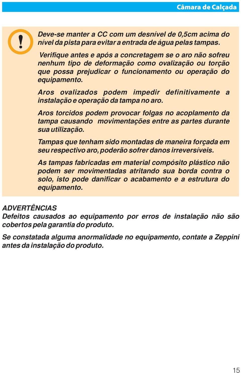 Aros ovalizados podem impedir definitivamente a instalação e operação da tampa no aro.