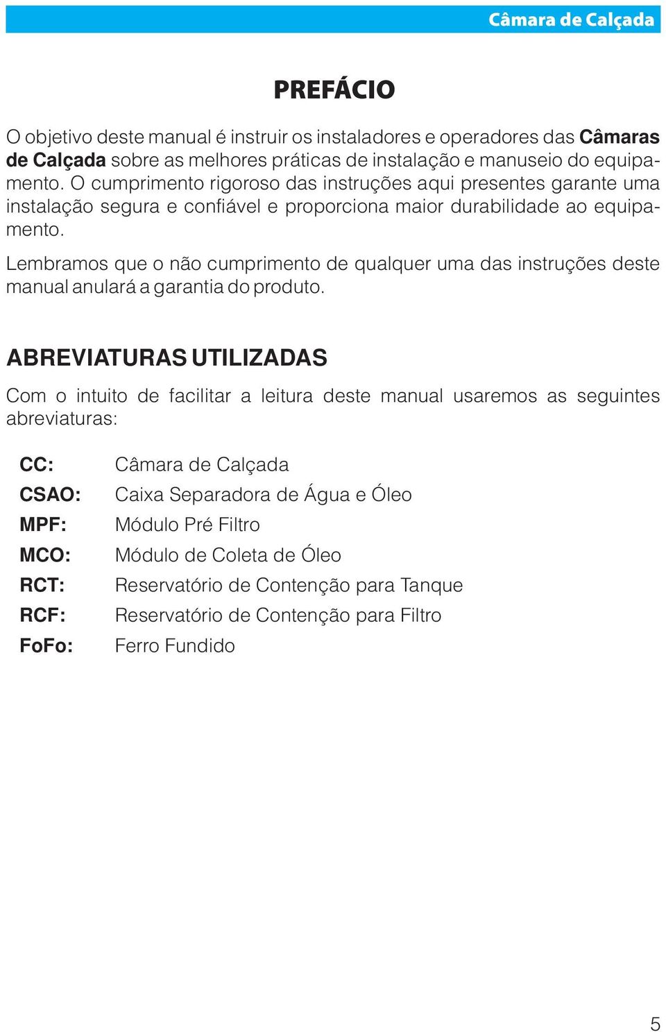 Lembramos que o não cumprimento de qualquer uma das instruções deste manual anulará a garantia do produto.