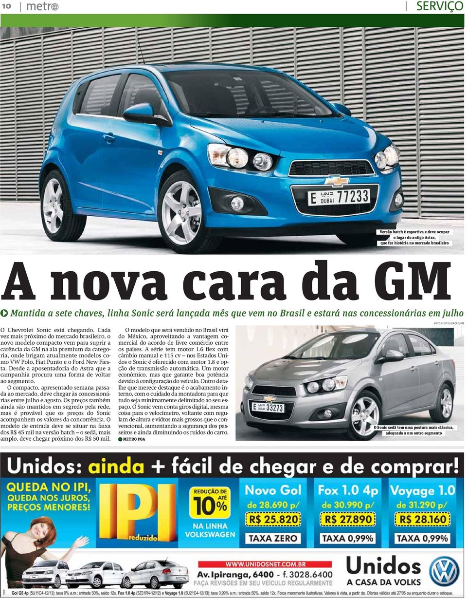 Cada vez mais próximo do mercado brasileiro, o novo modelo compacto vem para suprir a carência da GM na ala premium da categoria, onde brigam atualmente modelos como VW Polo, Fiat Punto e o Ford New