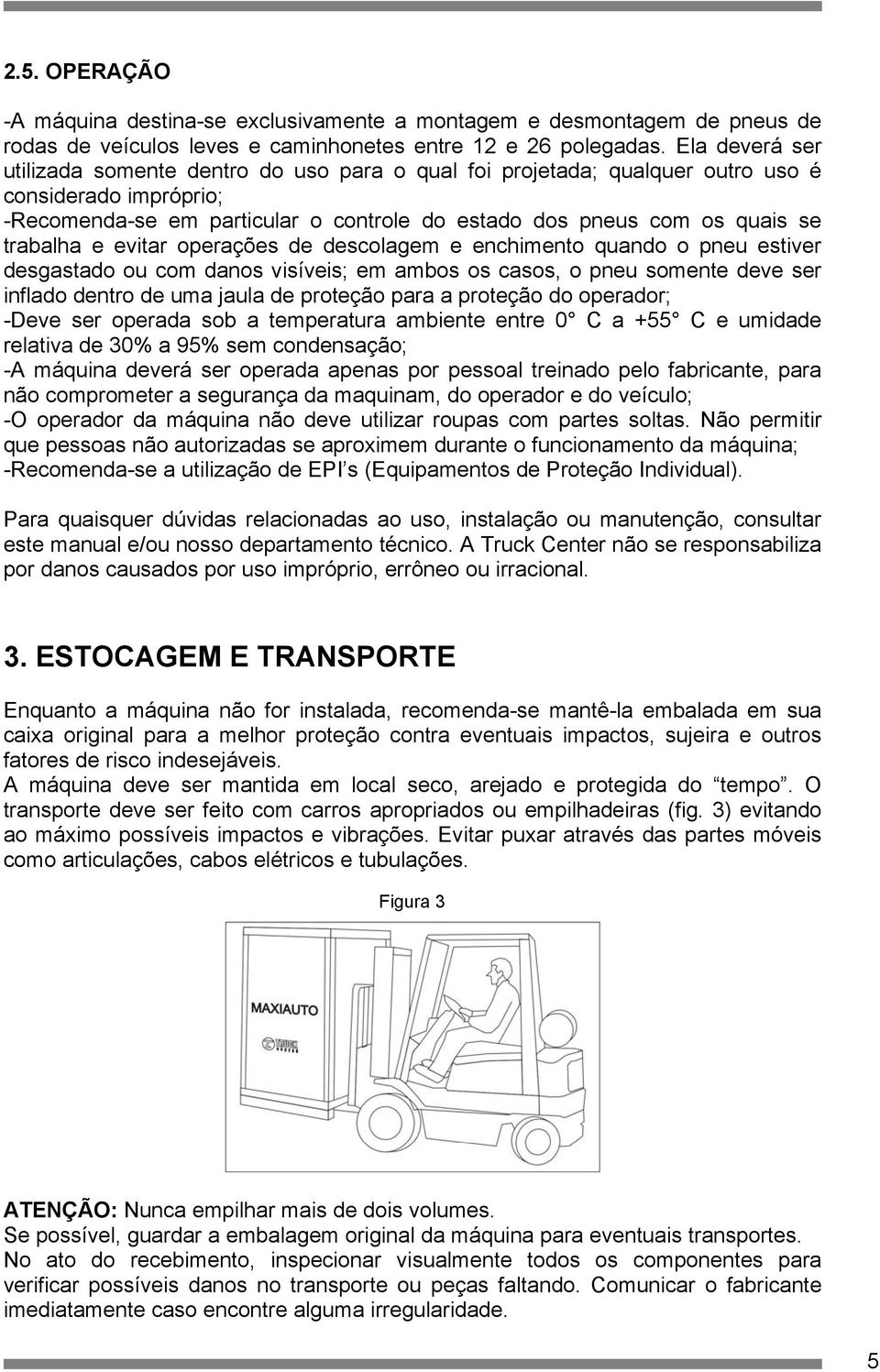 trabalha e evitar operações de descolagem e enchimento quando o pneu estiver desgastado ou com danos visíveis; em ambos os casos, o pneu somente deve ser inflado dentro de uma jaula de proteção para