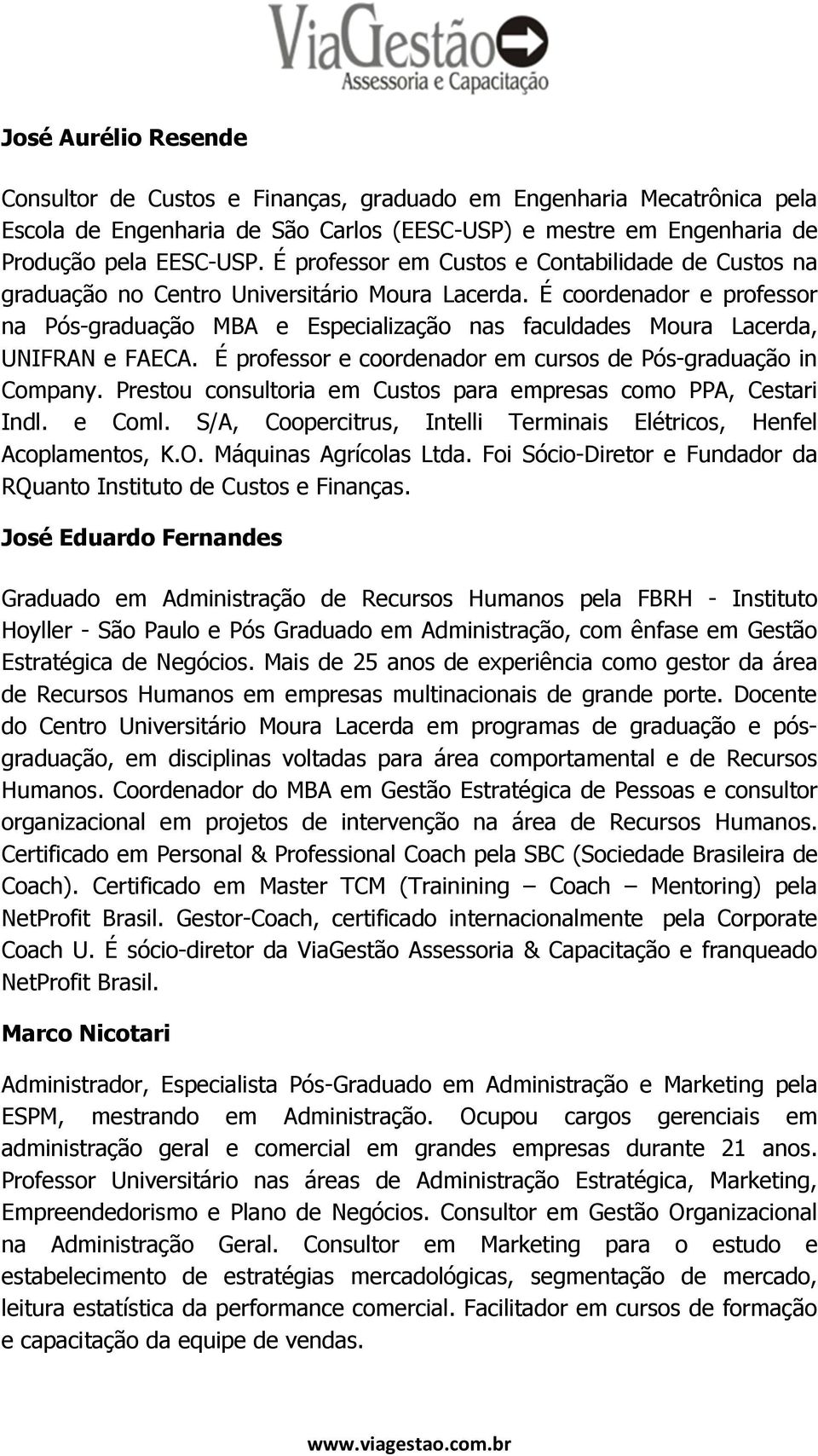 É coordenador e professor na Pós-graduação MBA e Especialização nas faculdades Moura Lacerda, UNIFRAN e FAECA. É professor e coordenador em cursos de Pós-graduação in Company.