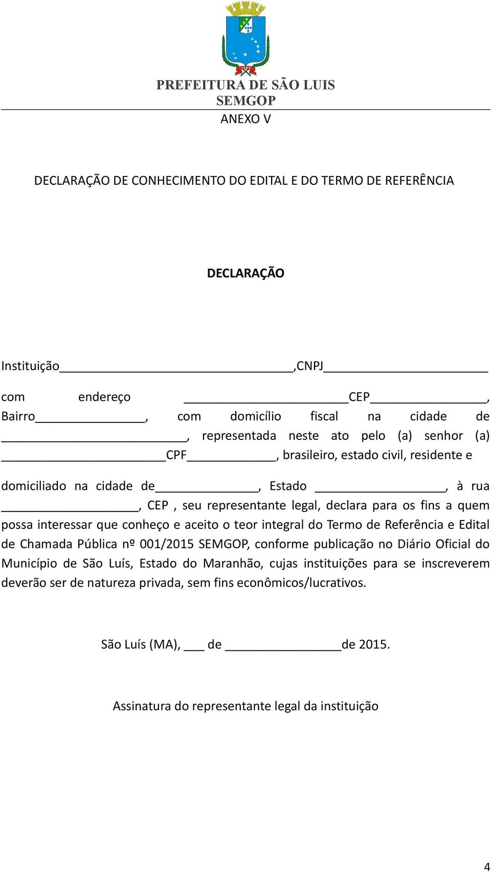 que conheço e aceito o teor integral do Termo de Referência e Edital de Chamada Pública nº 001/2015, conforme publicação no Diário Oficial do Município de São Luís, Estado do