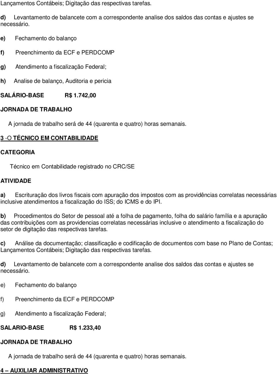 742,00 3 -O TÉCNICO EM CONTABILIDADE Técnico em Contabilidade registrado no CRC/SE a) Escrituração dos livros fiscais com apuração dos impostos com as providências correlatas necessárias inclusive