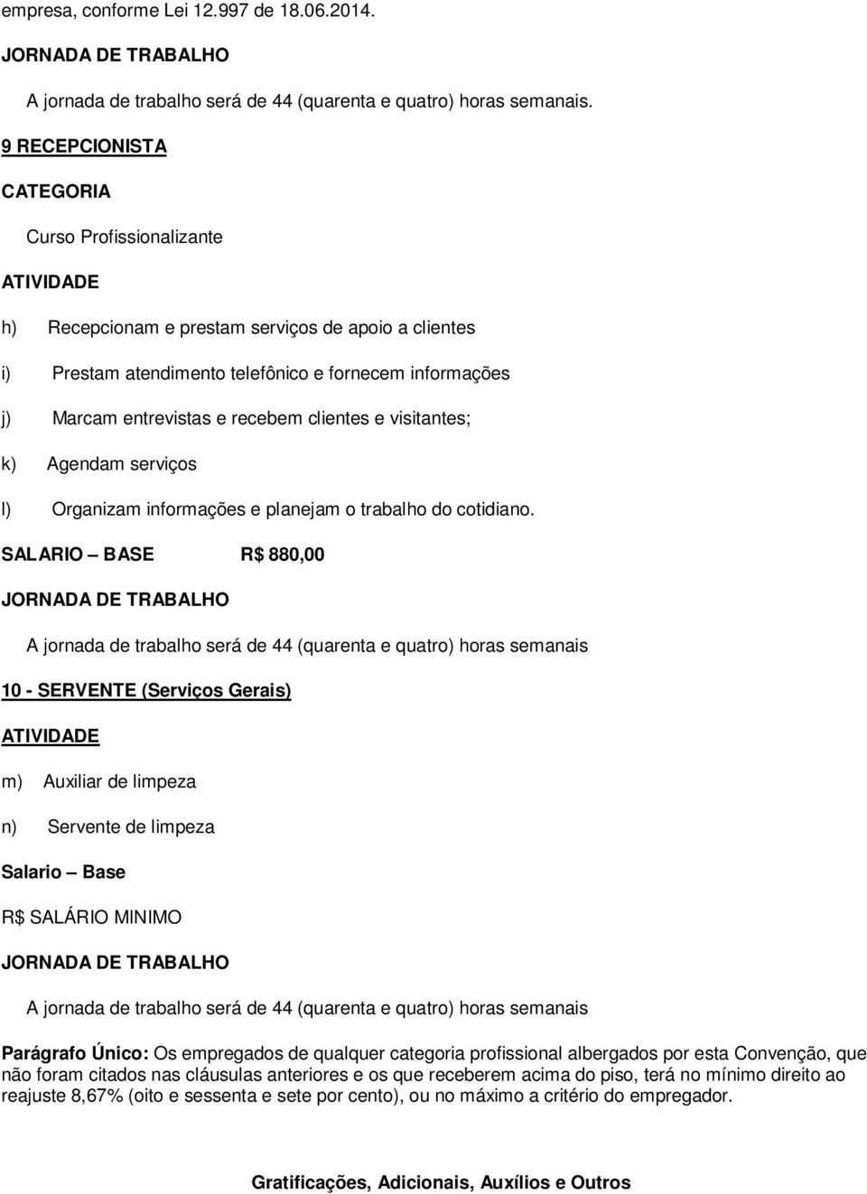 visitantes; k) Agendam serviços l) Organizam informações e planejam o trabalho do cotidiano.