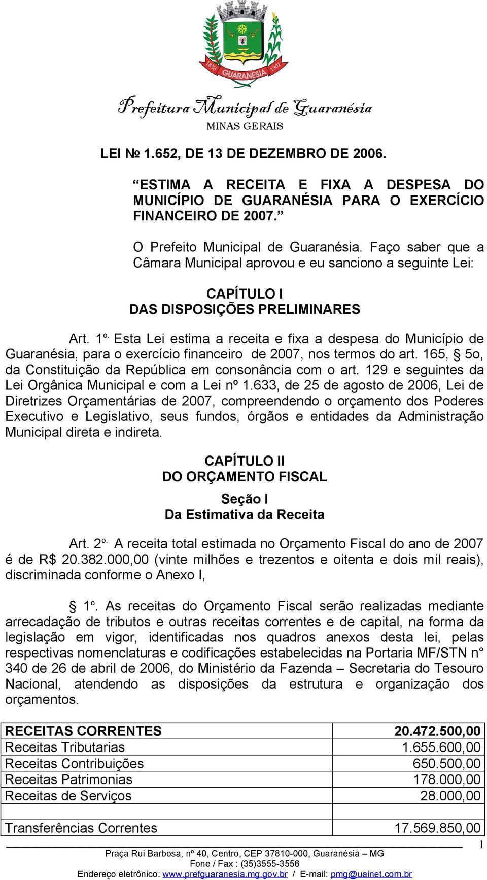 Esta Lei estima a receita e fixa a despesa do Município de Guaranésia, para o exercício financeiro de 2007, nos termos do art. 165, 5o, da Constituição da República em consonância com o art.