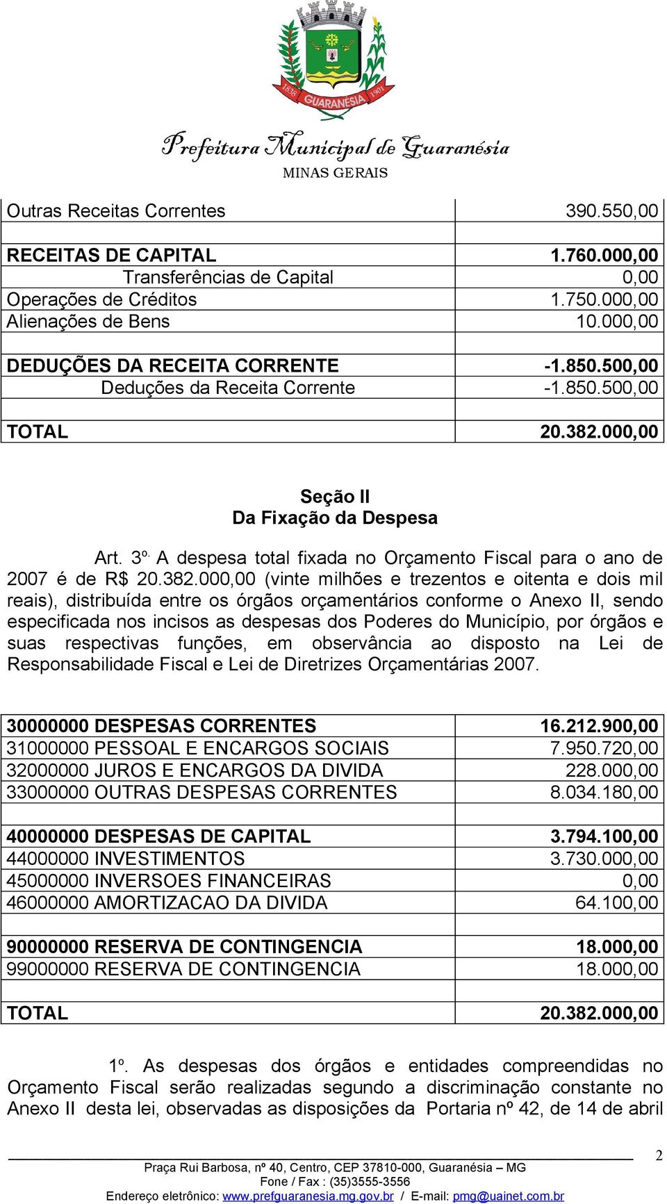000,00 Seção II Da Fixação da Despesa Art. 3 o. A despesa total fixada no Orçamento Fiscal para o ano de 2007 é de R$ 20.382.