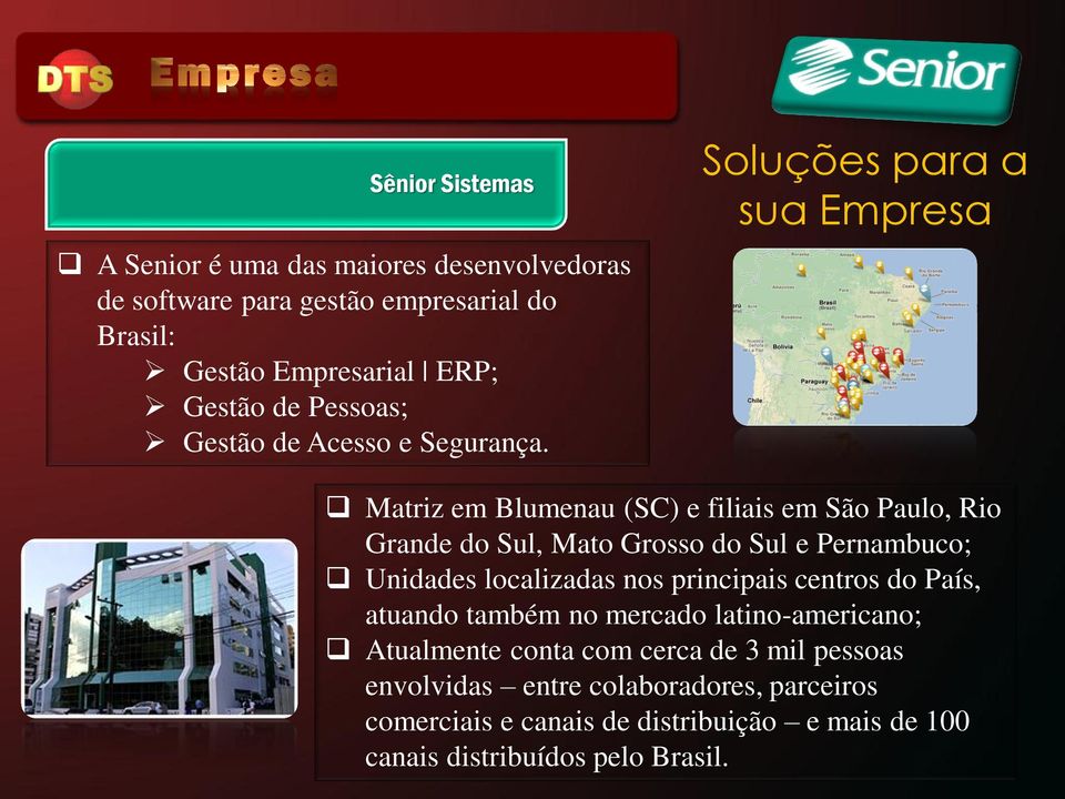 Soluções para a sua Empresa Matriz em Blumenau (SC) e filiais em São Paulo, Rio Grande do Sul, Mato Grosso do Sul e Pernambuco; Unidades