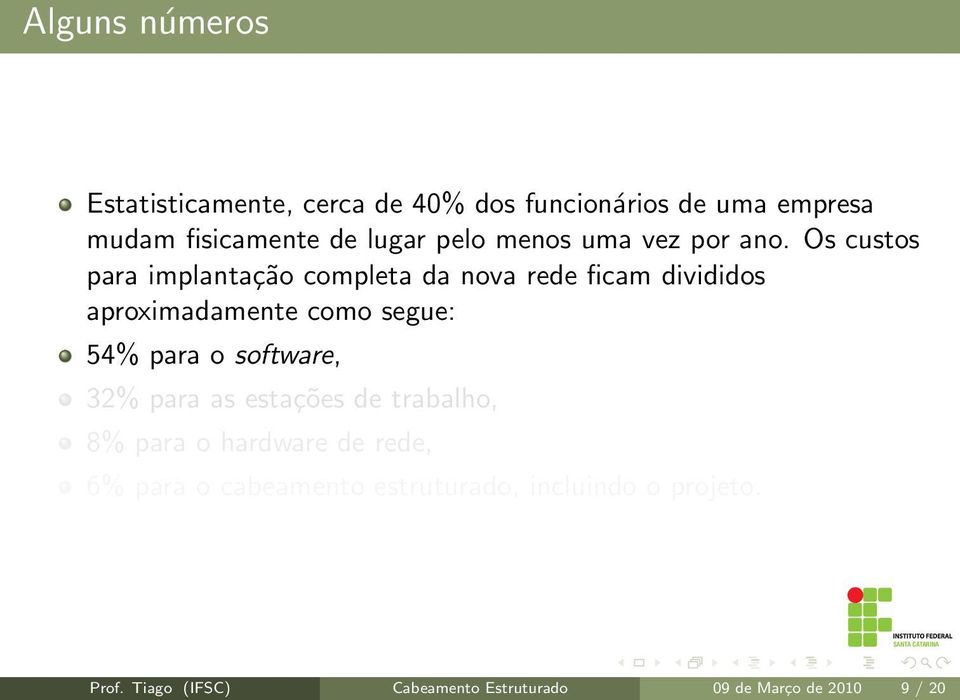 Os custos para implantação completa da nova rede ficam divididos aproximadamente como segue: 54% para o