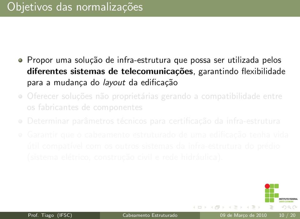 Determinar parâmetros técnicos para certificação da infra-estrutura Garantir que o cabeamento estruturado de uma edificação tenha vida útil compatível com