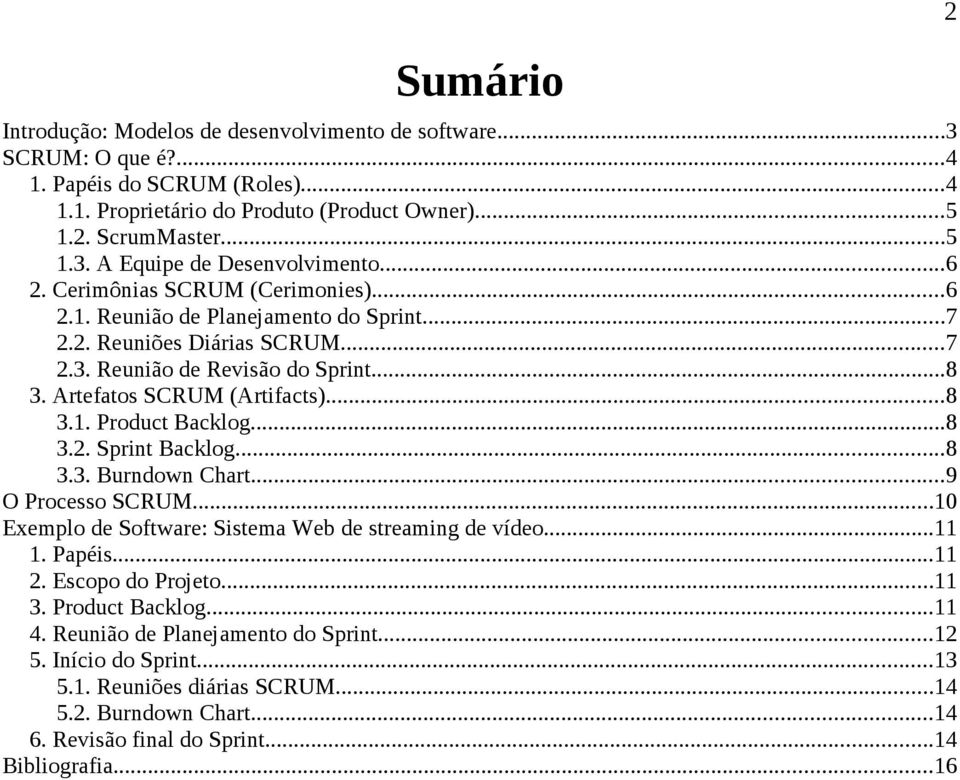 ..8 3.2. Sprint Backlog...8 3.3. Burndown Chart...9 O Processo SCRUM...10 Exemplo de Software: Sistema Web de streaming de vídeo...11 1. Papéis...11 2. Escopo do Projeto...11 3. Product Backlog...11 4.