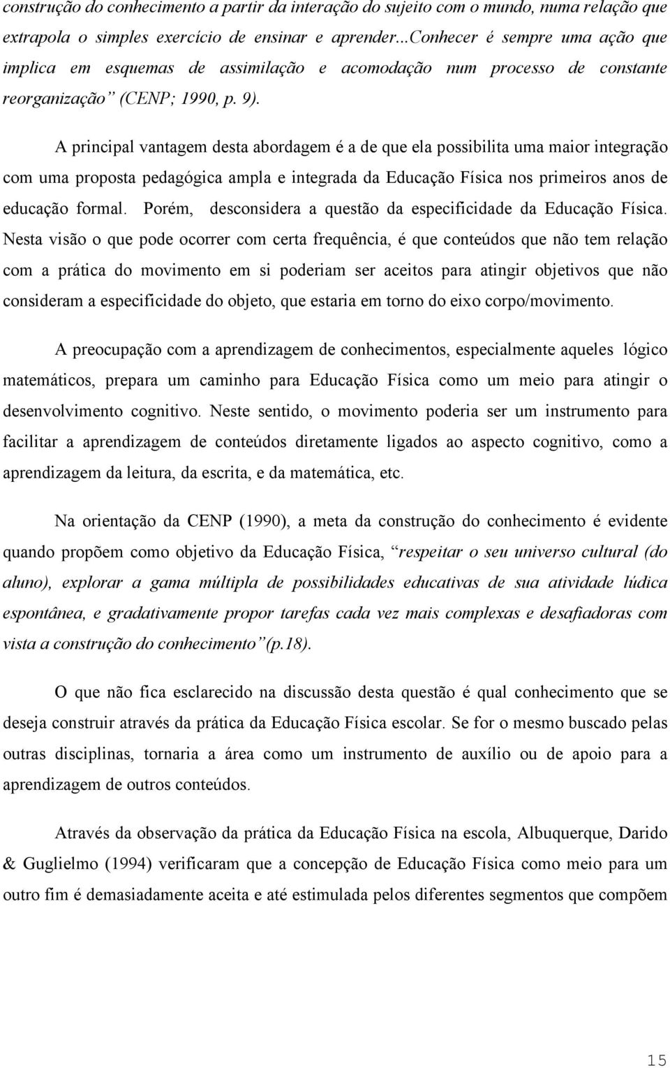 A principal vantagem desta abordagem é a de que ela possibilita uma maior integração com uma proposta pedagógica ampla e integrada da Educação Física nos primeiros anos de educação formal.