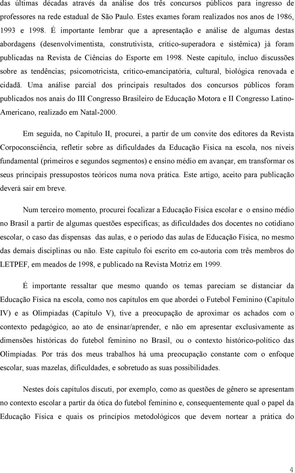 Esporte em 1998. Neste capítulo, incluo discussões sobre as tendências; psicomotricista, crítico-emancipatória, cultural, biológica renovada e cidadã.