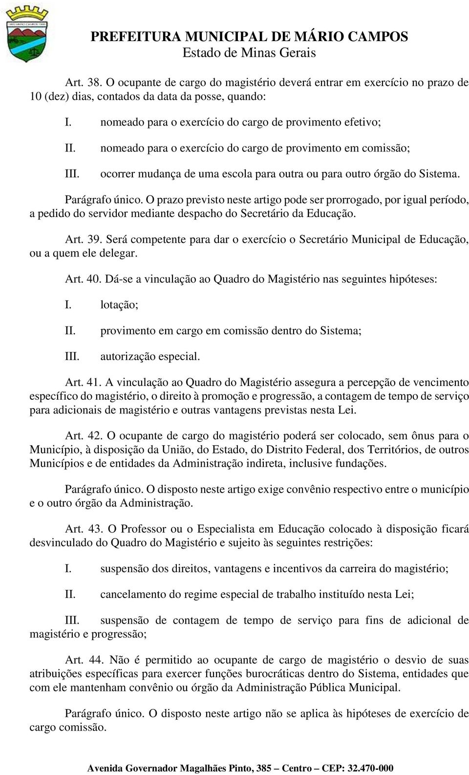 Parágrafo único. O prazo previsto neste artigo pode ser prorrogado, por igual período, a pedido do servidor mediante despacho do Secretário da Educação. Art. 39.